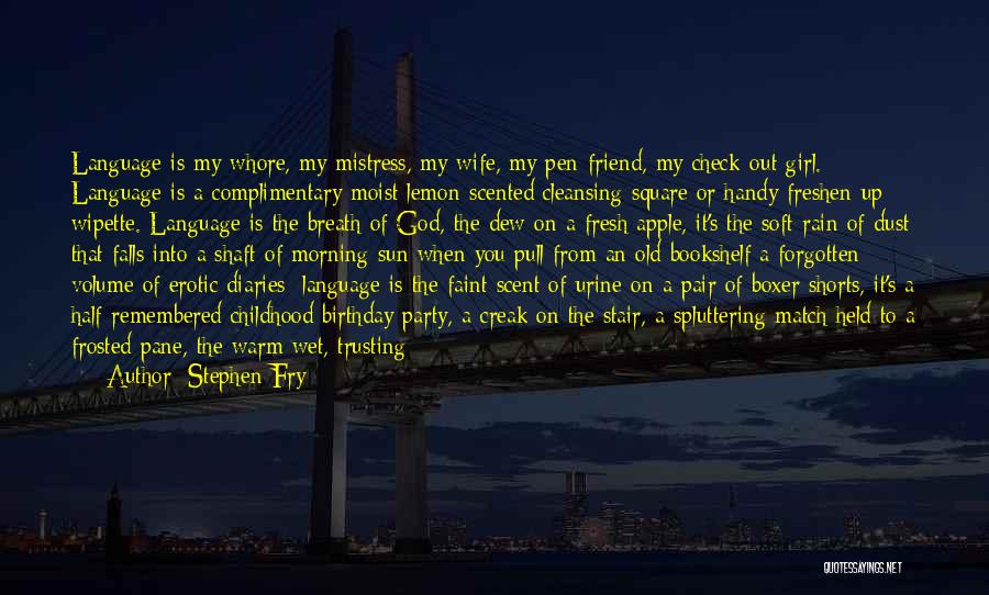 Stephen Fry Quotes: Language Is My Whore, My Mistress, My Wife, My Pen-friend, My Check-out Girl. Language Is A Complimentary Moist Lemon-scented Cleansing