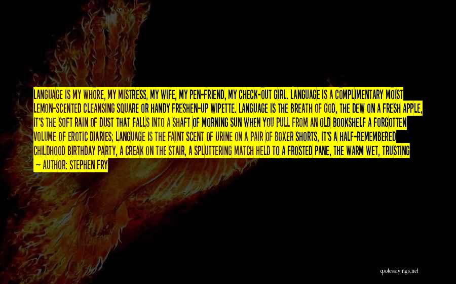 Stephen Fry Quotes: Language Is My Whore, My Mistress, My Wife, My Pen-friend, My Check-out Girl. Language Is A Complimentary Moist Lemon-scented Cleansing
