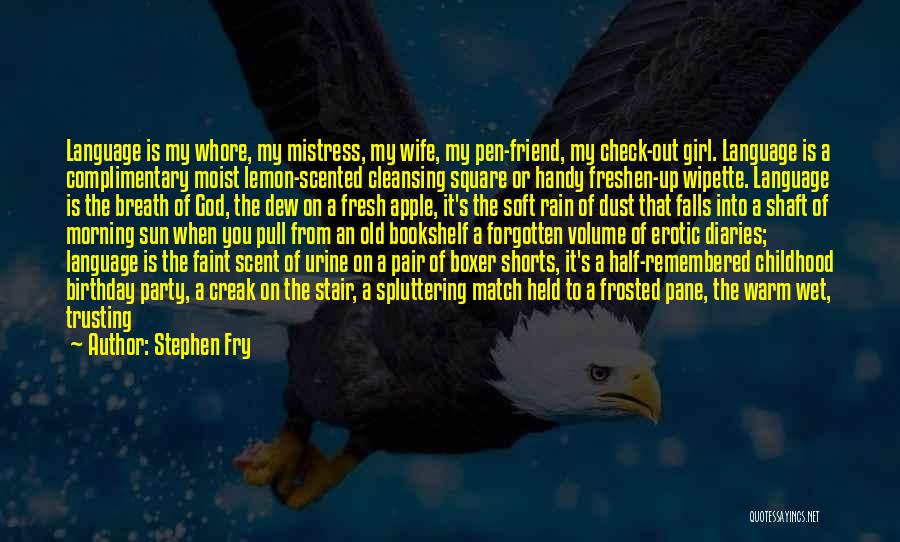 Stephen Fry Quotes: Language Is My Whore, My Mistress, My Wife, My Pen-friend, My Check-out Girl. Language Is A Complimentary Moist Lemon-scented Cleansing