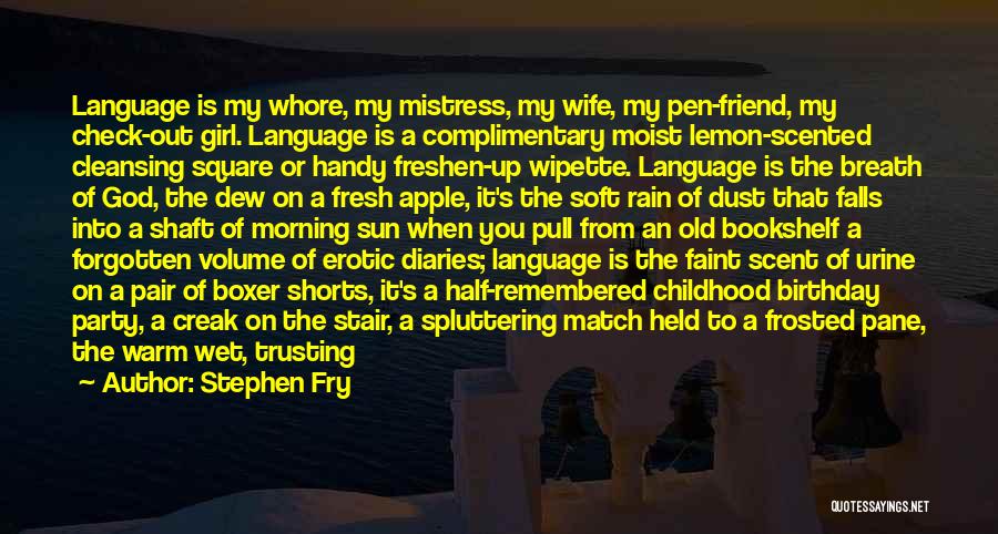 Stephen Fry Quotes: Language Is My Whore, My Mistress, My Wife, My Pen-friend, My Check-out Girl. Language Is A Complimentary Moist Lemon-scented Cleansing