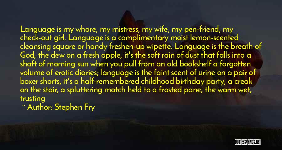 Stephen Fry Quotes: Language Is My Whore, My Mistress, My Wife, My Pen-friend, My Check-out Girl. Language Is A Complimentary Moist Lemon-scented Cleansing