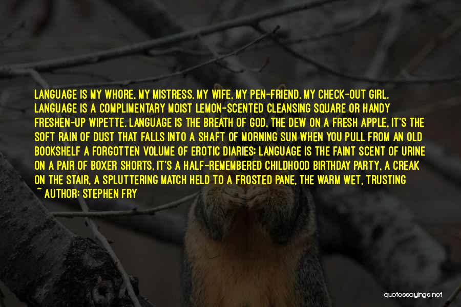 Stephen Fry Quotes: Language Is My Whore, My Mistress, My Wife, My Pen-friend, My Check-out Girl. Language Is A Complimentary Moist Lemon-scented Cleansing