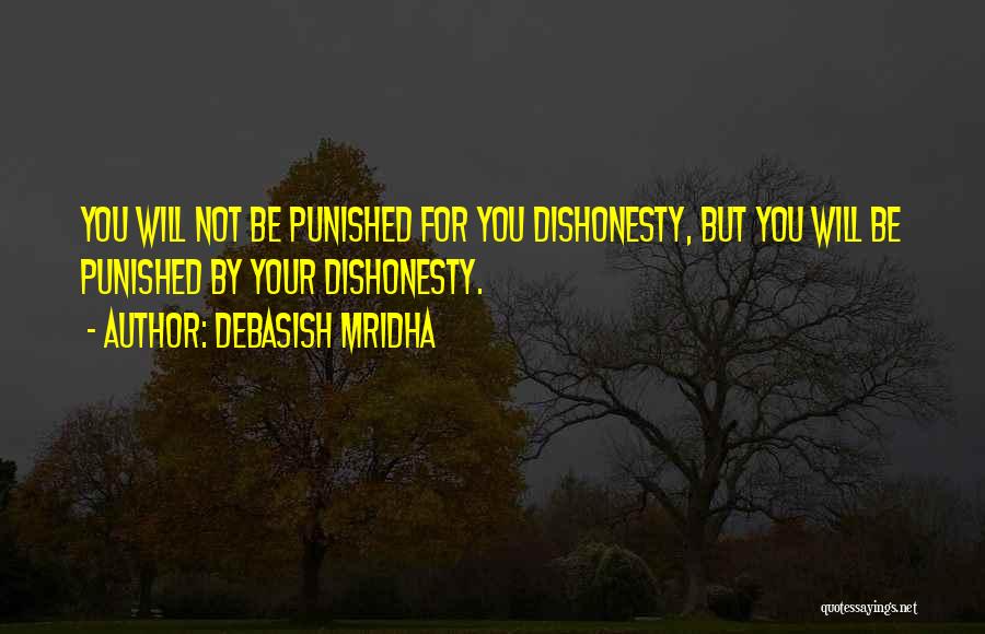 Debasish Mridha Quotes: You Will Not Be Punished For You Dishonesty, But You Will Be Punished By Your Dishonesty.