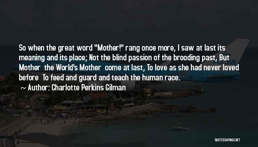 Charlotte Perkins Gilman Quotes: So When The Great Word Mother! Rang Once More, I Saw At Last Its Meaning And Its Place; Not The