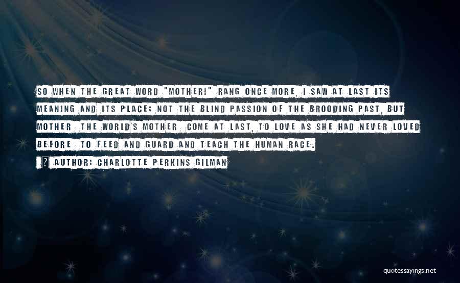 Charlotte Perkins Gilman Quotes: So When The Great Word Mother! Rang Once More, I Saw At Last Its Meaning And Its Place; Not The