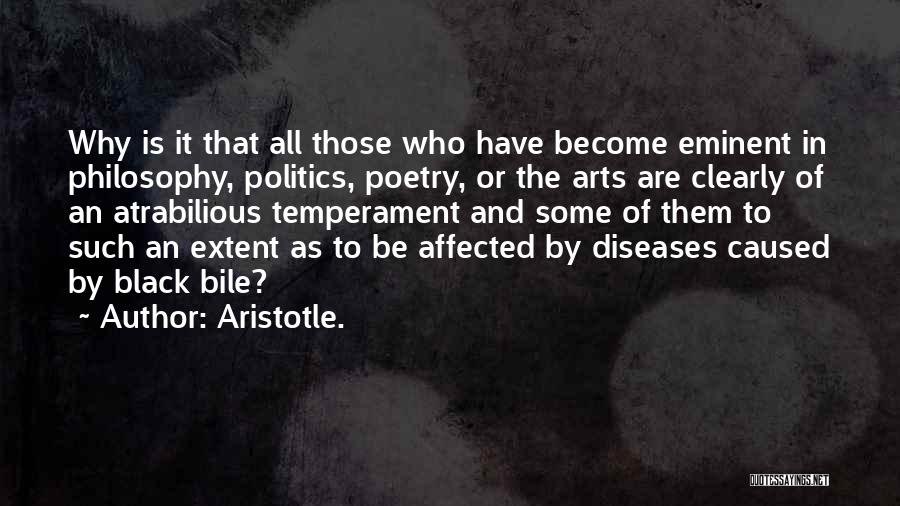Aristotle. Quotes: Why Is It That All Those Who Have Become Eminent In Philosophy, Politics, Poetry, Or The Arts Are Clearly Of