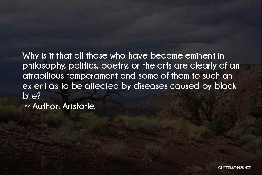 Aristotle. Quotes: Why Is It That All Those Who Have Become Eminent In Philosophy, Politics, Poetry, Or The Arts Are Clearly Of