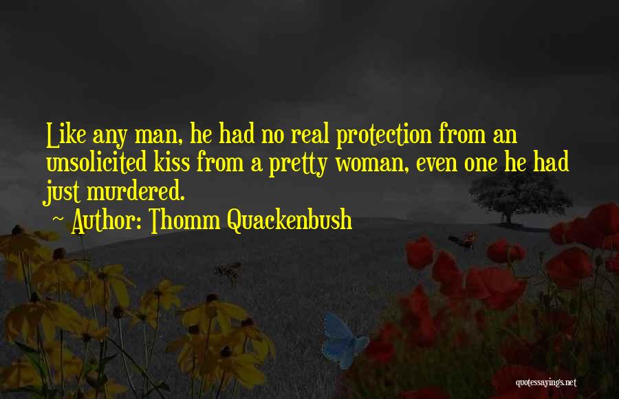 Thomm Quackenbush Quotes: Like Any Man, He Had No Real Protection From An Unsolicited Kiss From A Pretty Woman, Even One He Had