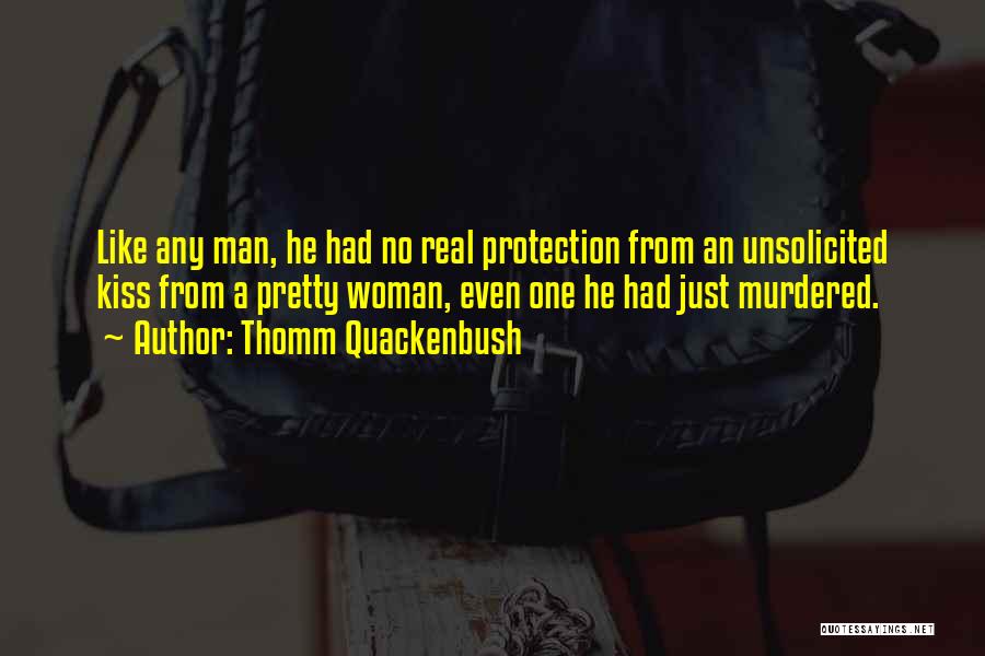 Thomm Quackenbush Quotes: Like Any Man, He Had No Real Protection From An Unsolicited Kiss From A Pretty Woman, Even One He Had