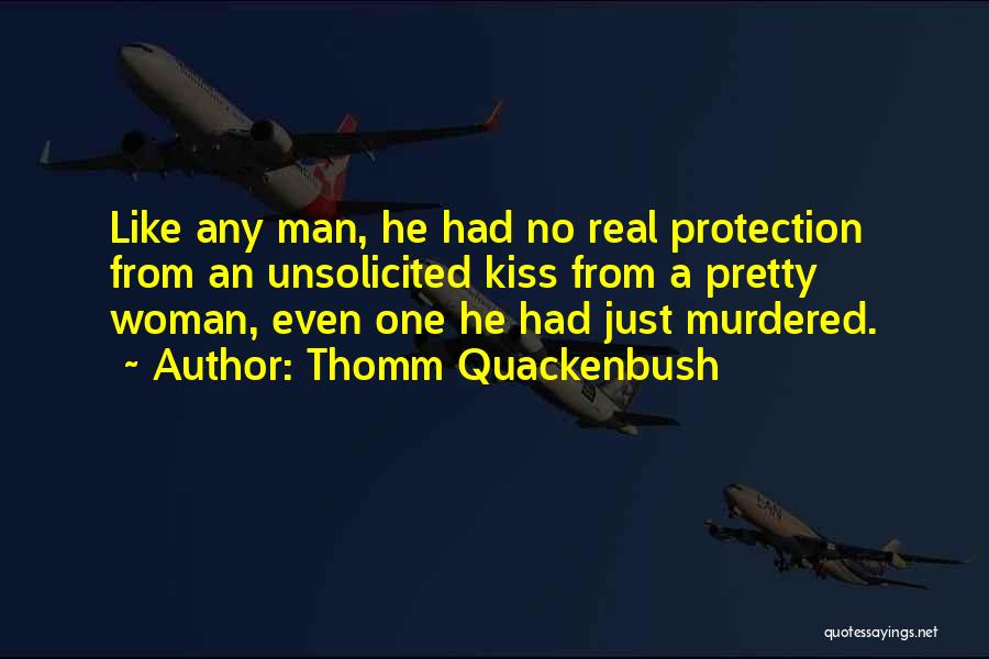 Thomm Quackenbush Quotes: Like Any Man, He Had No Real Protection From An Unsolicited Kiss From A Pretty Woman, Even One He Had