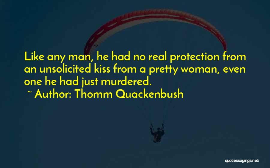 Thomm Quackenbush Quotes: Like Any Man, He Had No Real Protection From An Unsolicited Kiss From A Pretty Woman, Even One He Had