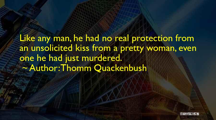 Thomm Quackenbush Quotes: Like Any Man, He Had No Real Protection From An Unsolicited Kiss From A Pretty Woman, Even One He Had