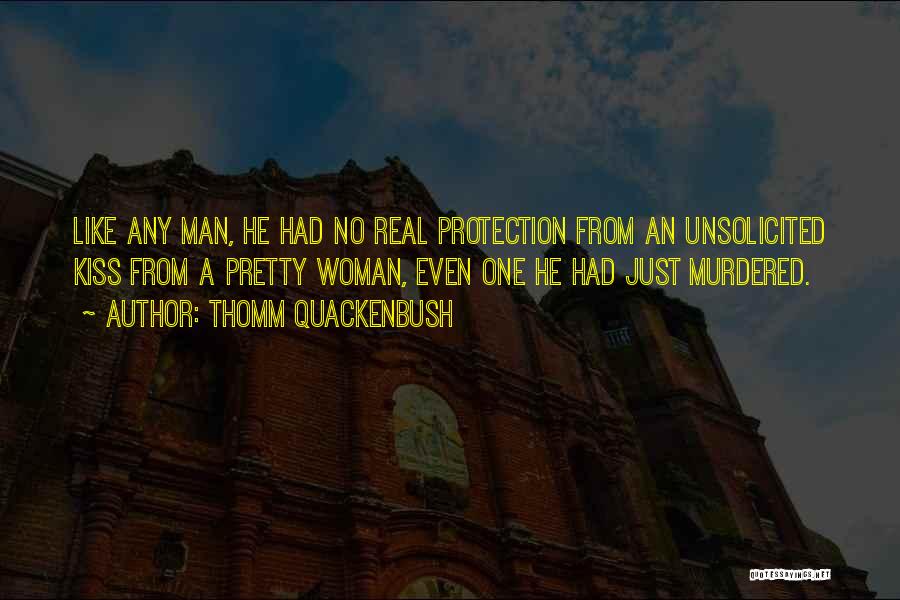 Thomm Quackenbush Quotes: Like Any Man, He Had No Real Protection From An Unsolicited Kiss From A Pretty Woman, Even One He Had