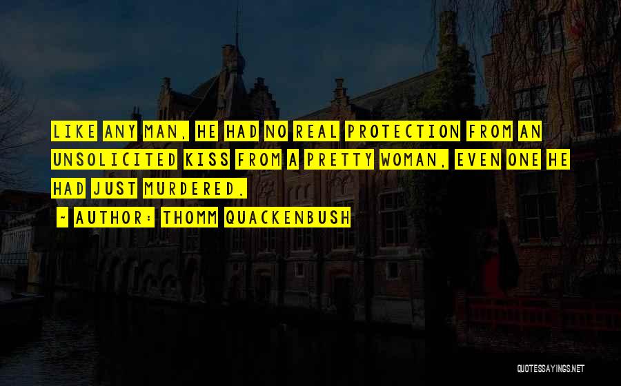 Thomm Quackenbush Quotes: Like Any Man, He Had No Real Protection From An Unsolicited Kiss From A Pretty Woman, Even One He Had