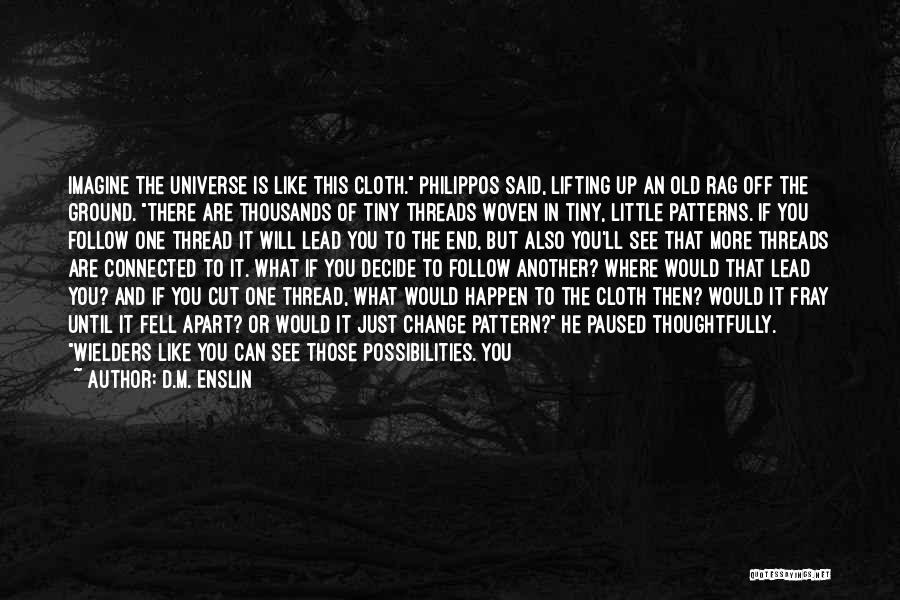 D.M. Enslin Quotes: Imagine The Universe Is Like This Cloth. Philippos Said, Lifting Up An Old Rag Off The Ground. There Are Thousands