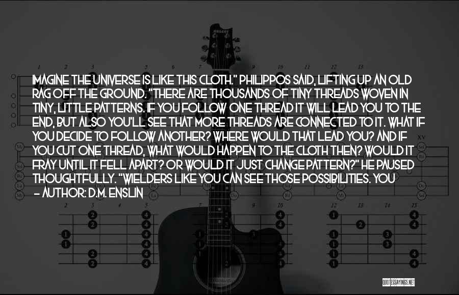 D.M. Enslin Quotes: Imagine The Universe Is Like This Cloth. Philippos Said, Lifting Up An Old Rag Off The Ground. There Are Thousands