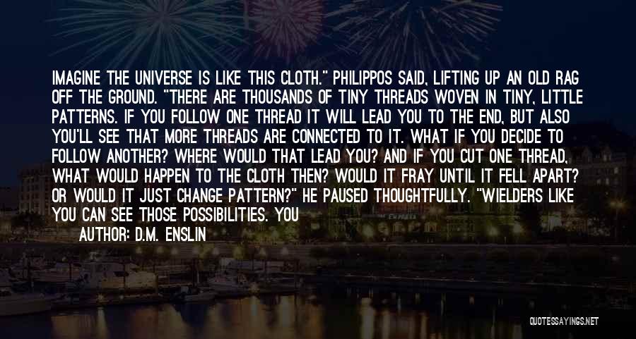 D.M. Enslin Quotes: Imagine The Universe Is Like This Cloth. Philippos Said, Lifting Up An Old Rag Off The Ground. There Are Thousands