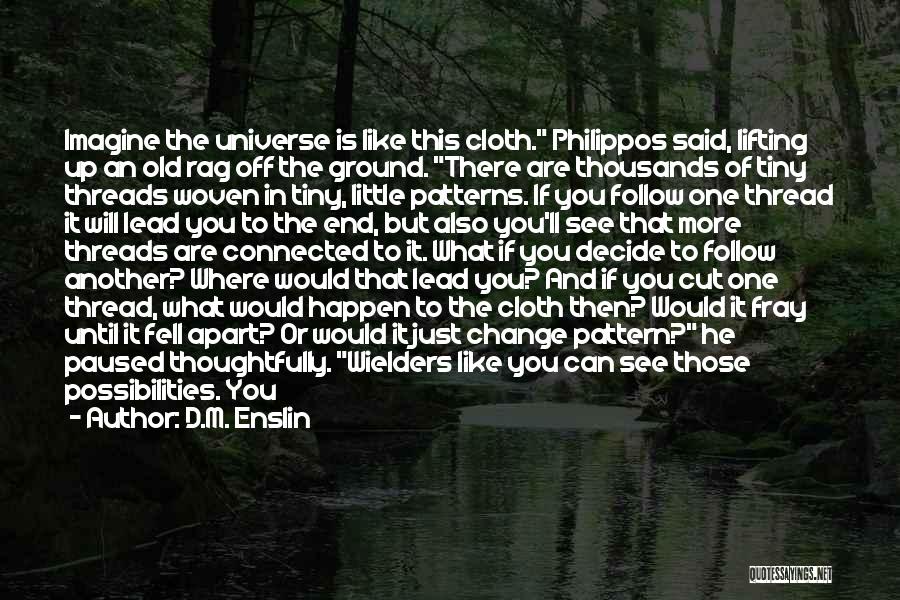 D.M. Enslin Quotes: Imagine The Universe Is Like This Cloth. Philippos Said, Lifting Up An Old Rag Off The Ground. There Are Thousands