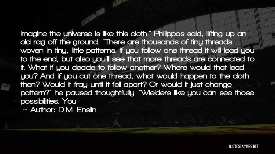 D.M. Enslin Quotes: Imagine The Universe Is Like This Cloth. Philippos Said, Lifting Up An Old Rag Off The Ground. There Are Thousands