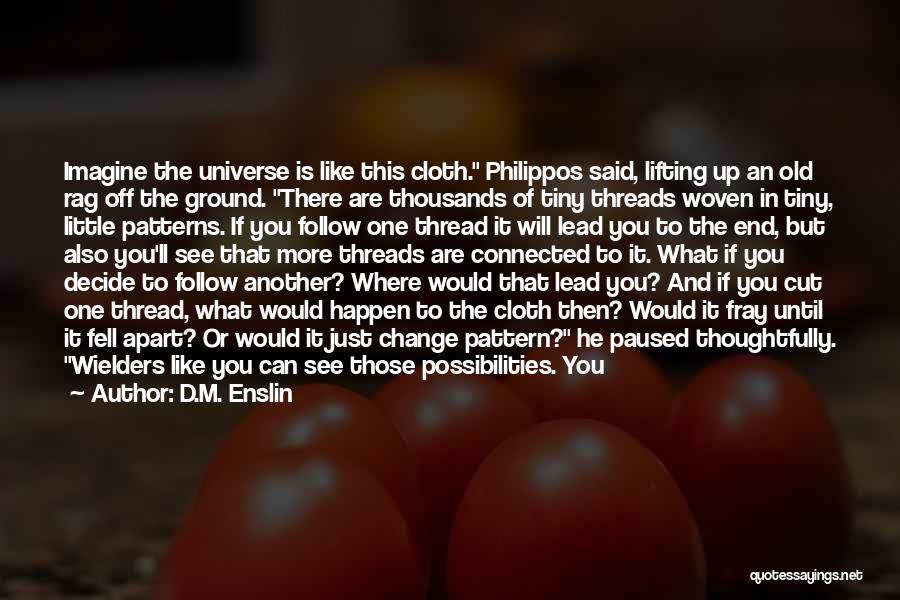 D.M. Enslin Quotes: Imagine The Universe Is Like This Cloth. Philippos Said, Lifting Up An Old Rag Off The Ground. There Are Thousands