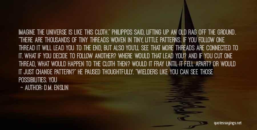 D.M. Enslin Quotes: Imagine The Universe Is Like This Cloth. Philippos Said, Lifting Up An Old Rag Off The Ground. There Are Thousands