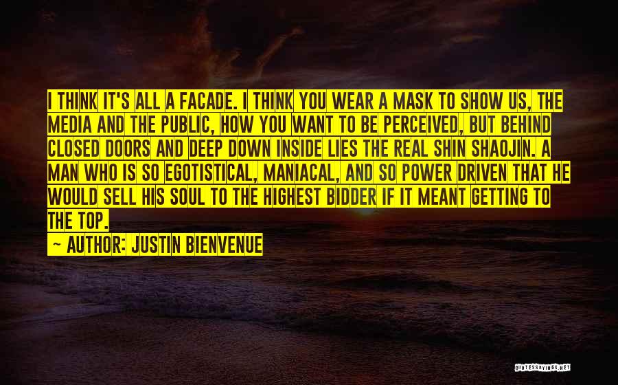 Justin Bienvenue Quotes: I Think It's All A Facade. I Think You Wear A Mask To Show Us, The Media And The Public,