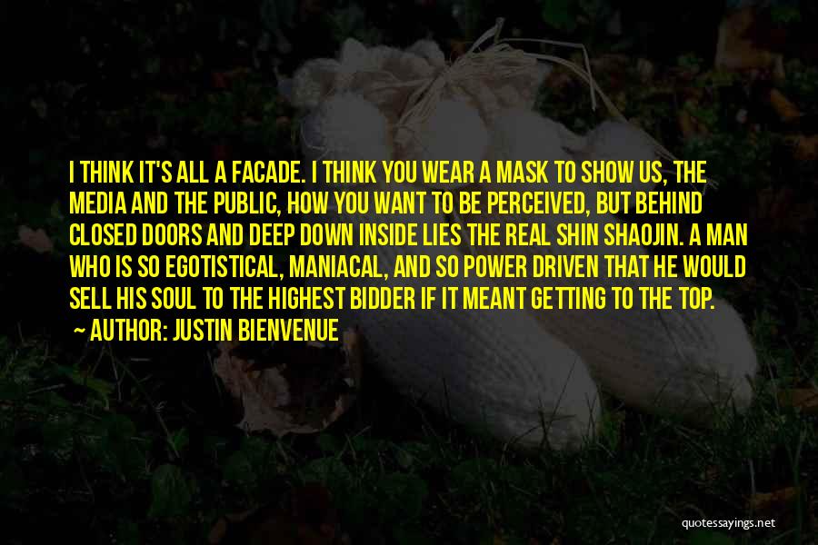 Justin Bienvenue Quotes: I Think It's All A Facade. I Think You Wear A Mask To Show Us, The Media And The Public,