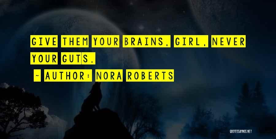 Nora Roberts Quotes: Give Them Your Brains, Girl, Never Your Guts.