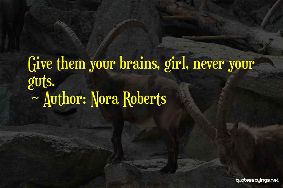 Nora Roberts Quotes: Give Them Your Brains, Girl, Never Your Guts.