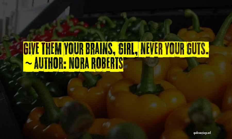 Nora Roberts Quotes: Give Them Your Brains, Girl, Never Your Guts.