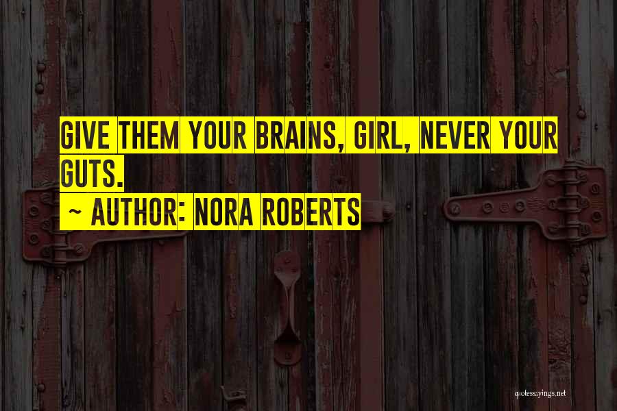 Nora Roberts Quotes: Give Them Your Brains, Girl, Never Your Guts.