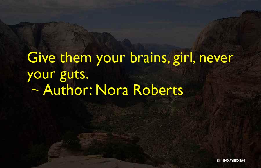 Nora Roberts Quotes: Give Them Your Brains, Girl, Never Your Guts.