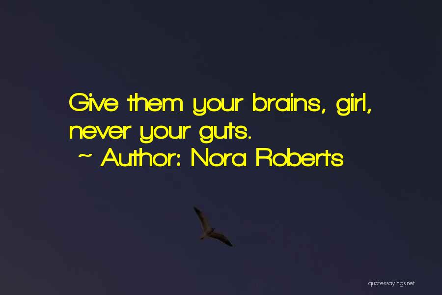 Nora Roberts Quotes: Give Them Your Brains, Girl, Never Your Guts.