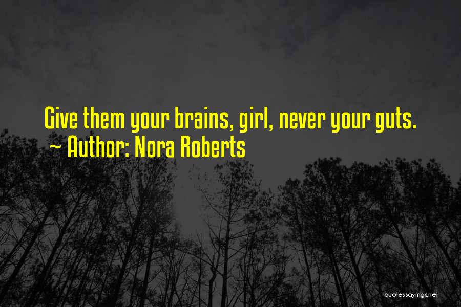Nora Roberts Quotes: Give Them Your Brains, Girl, Never Your Guts.