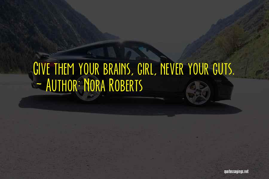Nora Roberts Quotes: Give Them Your Brains, Girl, Never Your Guts.