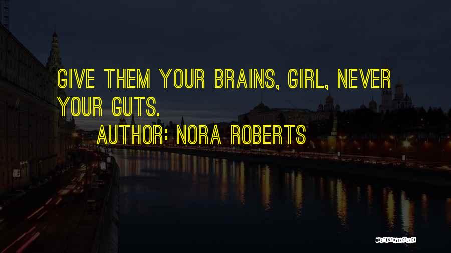 Nora Roberts Quotes: Give Them Your Brains, Girl, Never Your Guts.