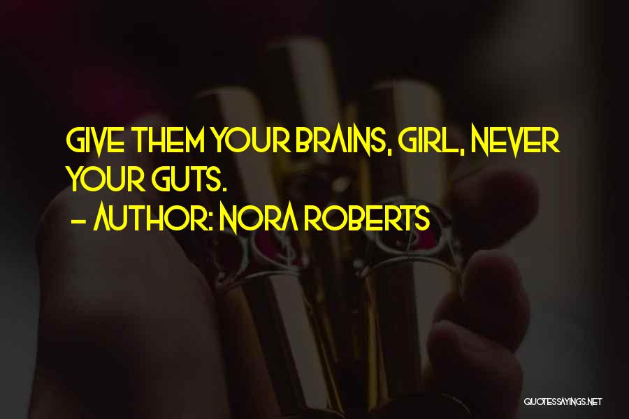 Nora Roberts Quotes: Give Them Your Brains, Girl, Never Your Guts.