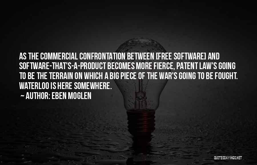 Eben Moglen Quotes: As The Commercial Confrontation Between [free Software] And Software-that's-a-product Becomes More Fierce, Patent Law's Going To Be The Terrain On