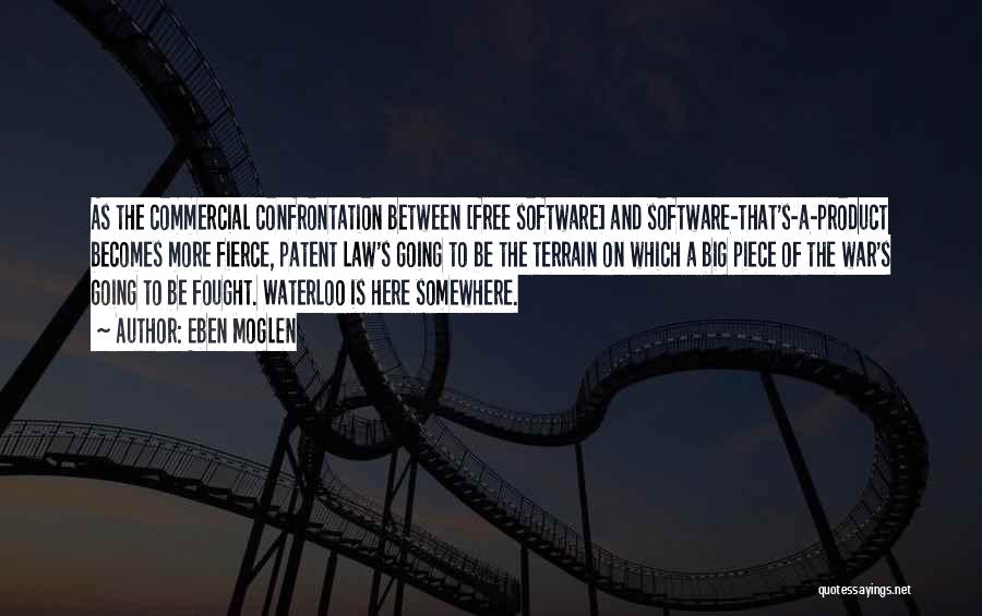 Eben Moglen Quotes: As The Commercial Confrontation Between [free Software] And Software-that's-a-product Becomes More Fierce, Patent Law's Going To Be The Terrain On