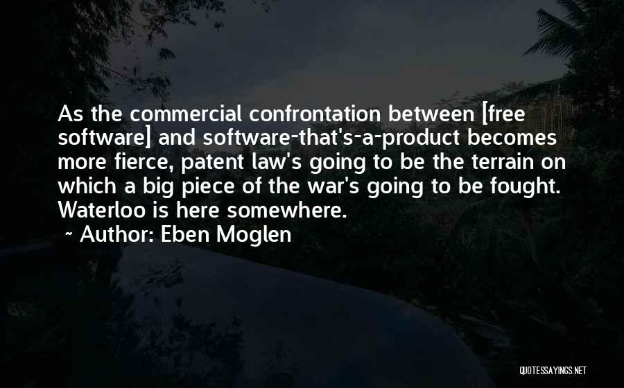 Eben Moglen Quotes: As The Commercial Confrontation Between [free Software] And Software-that's-a-product Becomes More Fierce, Patent Law's Going To Be The Terrain On