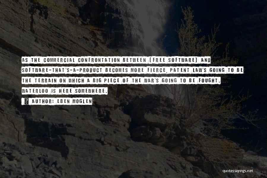 Eben Moglen Quotes: As The Commercial Confrontation Between [free Software] And Software-that's-a-product Becomes More Fierce, Patent Law's Going To Be The Terrain On