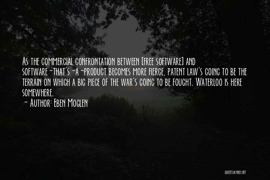 Eben Moglen Quotes: As The Commercial Confrontation Between [free Software] And Software-that's-a-product Becomes More Fierce, Patent Law's Going To Be The Terrain On