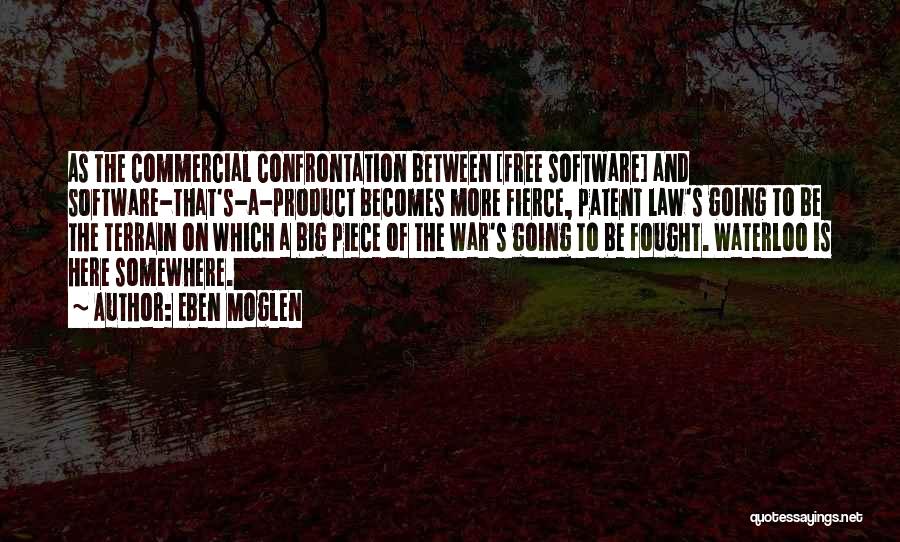 Eben Moglen Quotes: As The Commercial Confrontation Between [free Software] And Software-that's-a-product Becomes More Fierce, Patent Law's Going To Be The Terrain On