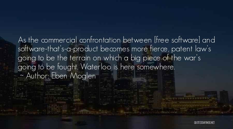 Eben Moglen Quotes: As The Commercial Confrontation Between [free Software] And Software-that's-a-product Becomes More Fierce, Patent Law's Going To Be The Terrain On