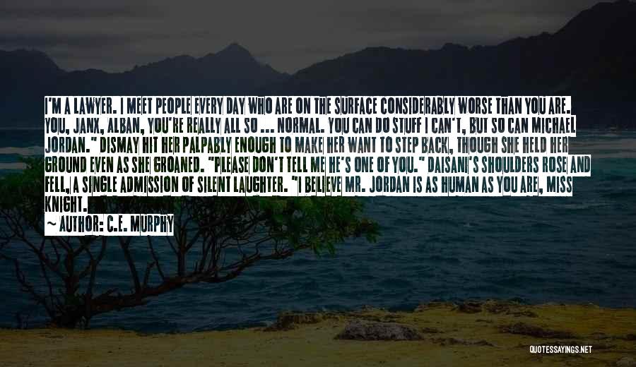 C.E. Murphy Quotes: I'm A Lawyer. I Meet People Every Day Who Are On The Surface Considerably Worse Than You Are. You, Janx,