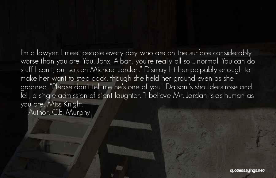 C.E. Murphy Quotes: I'm A Lawyer. I Meet People Every Day Who Are On The Surface Considerably Worse Than You Are. You, Janx,