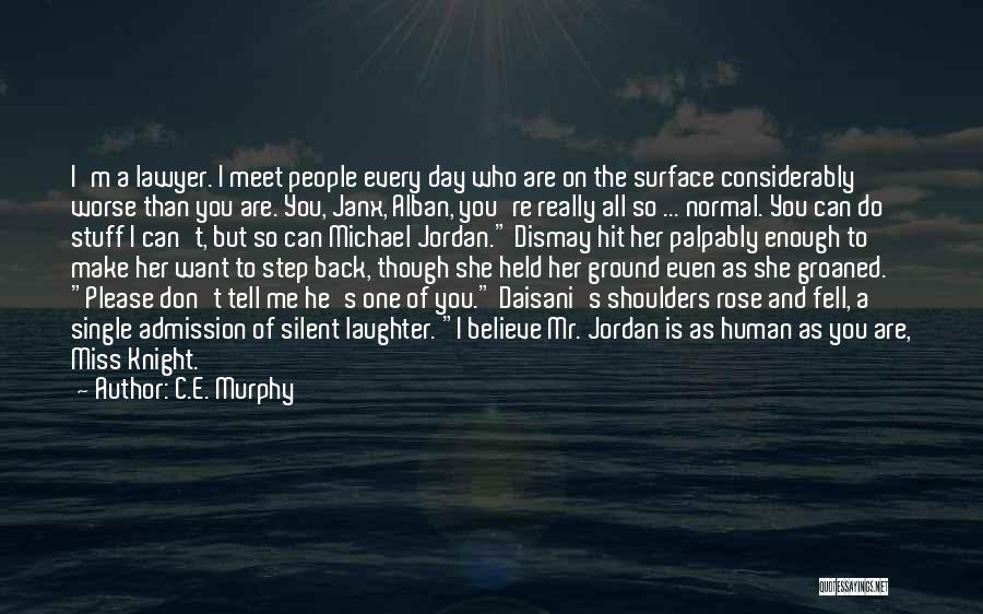 C.E. Murphy Quotes: I'm A Lawyer. I Meet People Every Day Who Are On The Surface Considerably Worse Than You Are. You, Janx,