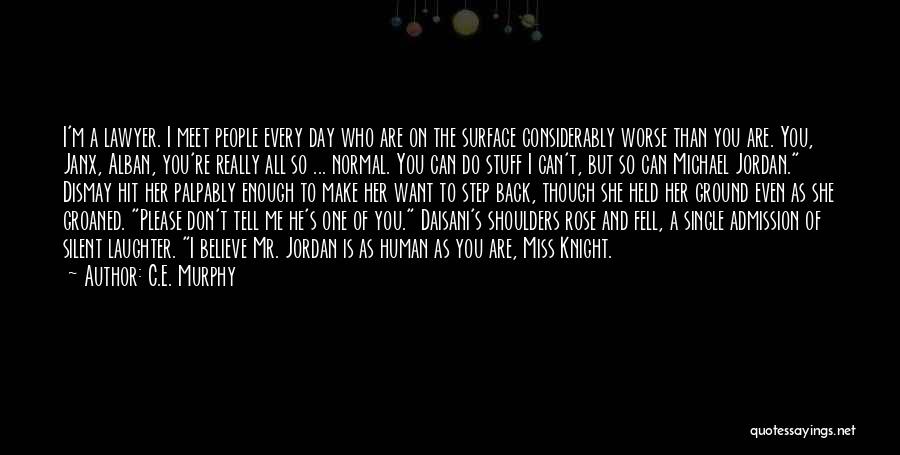 C.E. Murphy Quotes: I'm A Lawyer. I Meet People Every Day Who Are On The Surface Considerably Worse Than You Are. You, Janx,
