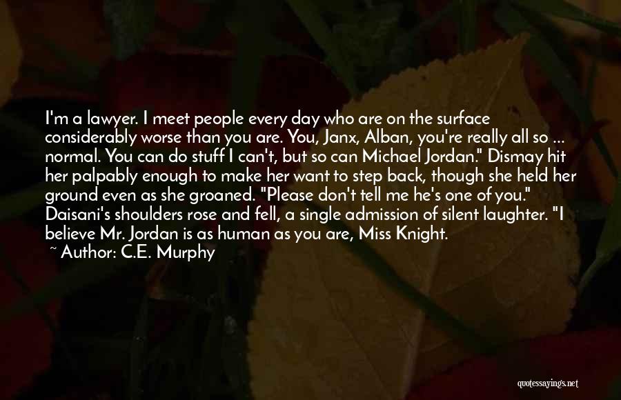 C.E. Murphy Quotes: I'm A Lawyer. I Meet People Every Day Who Are On The Surface Considerably Worse Than You Are. You, Janx,