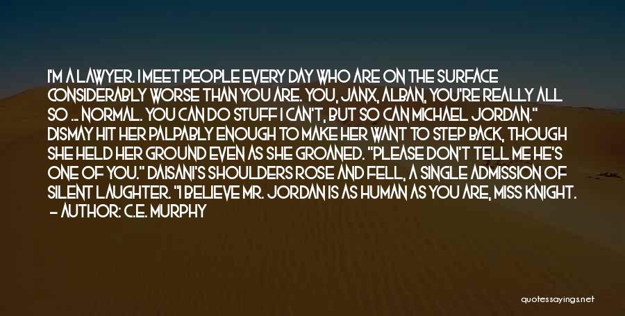 C.E. Murphy Quotes: I'm A Lawyer. I Meet People Every Day Who Are On The Surface Considerably Worse Than You Are. You, Janx,